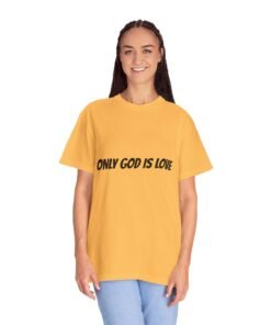 Garment-Dyed T-Shirt - "Only God Is Love" - Faith-Based Apparel for Men and Women, Inspirational Gift, Comfortable Casual Wear, Christian