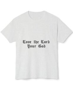Love The Lord Your God - Unisex T-shirt