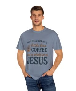 Coffee and Jesus Tee, Unisex Garment-Dyed T-shirt, Faith-Based Apparel, Inspirational Gift, Casual Everyday Wear, Christian T-shirt