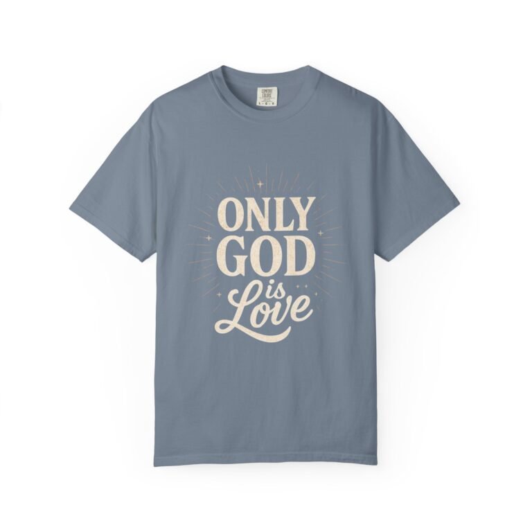 Only God Is Love Garment-Dyed Christian T-Shirt