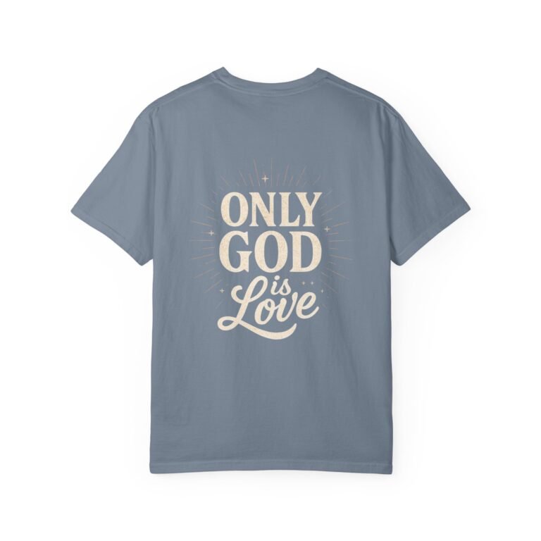 Only God Is Love Garment-Dyed Christian T-Shirt