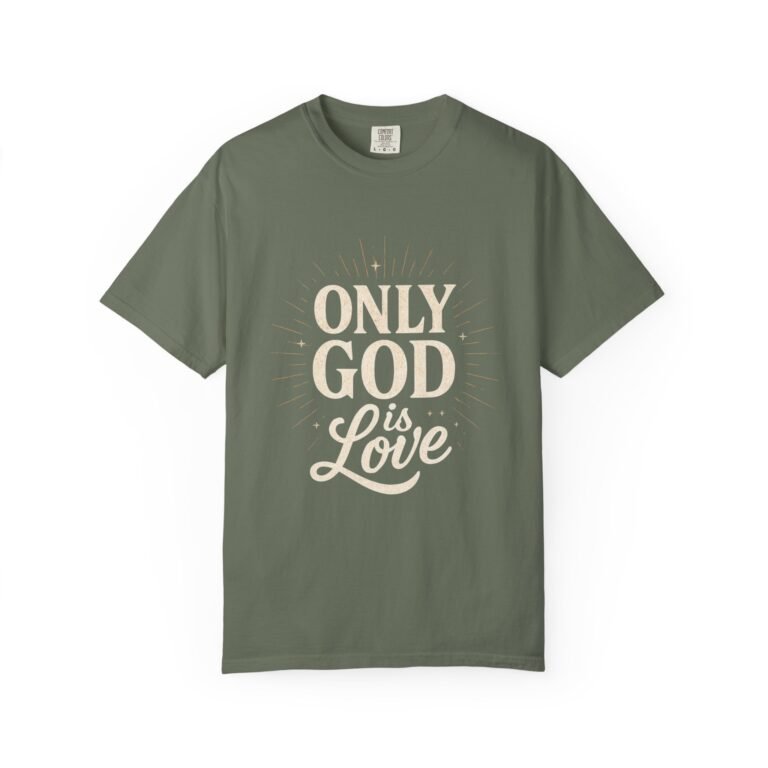 Only God Is Love Garment-Dyed Christian T-Shirt
