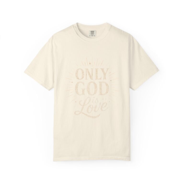 Only God Is Love Garment-Dyed Christian T-Shirt