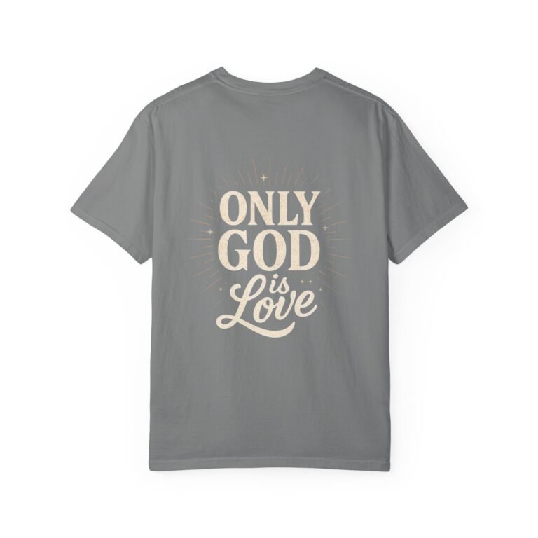 Only God Is Love Garment-Dyed Christian T-Shirt