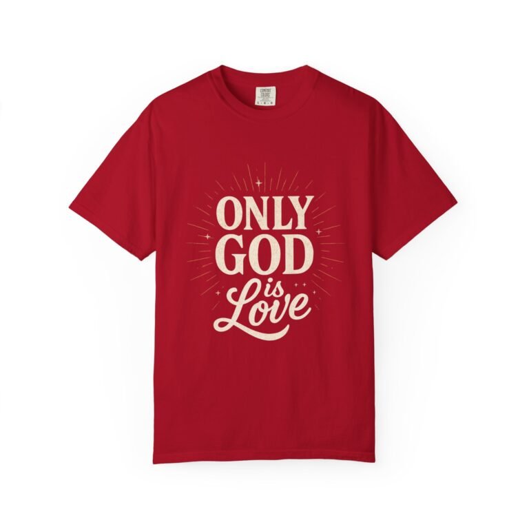 Only God Is Love Garment-Dyed Christian T-Shirt