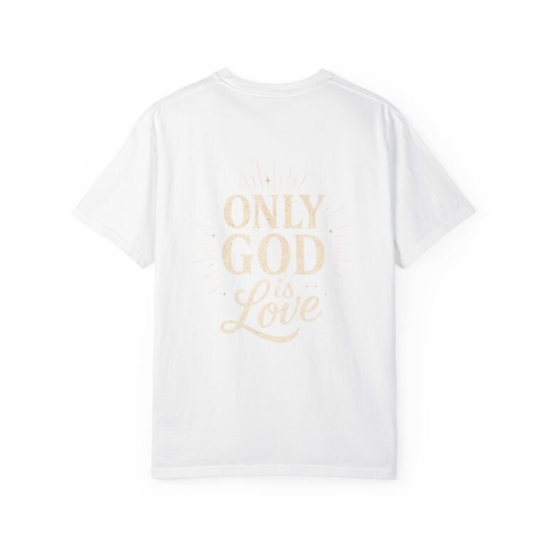 Only God Is Love Garment-Dyed Christian T-Shirt