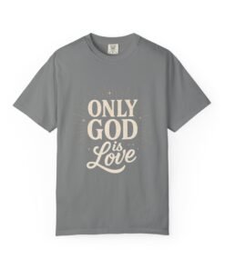 Christian Garment-Dyed T-Shirt - 'Only God Is Love', Religious Tee, Spiritual Shirt, Christian Apparel, Inspirational Clothing, Faith-based