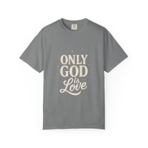 5309758571980933451_2048.jpeg Only God Is Love Garment-Dyed Christian T-Shirt