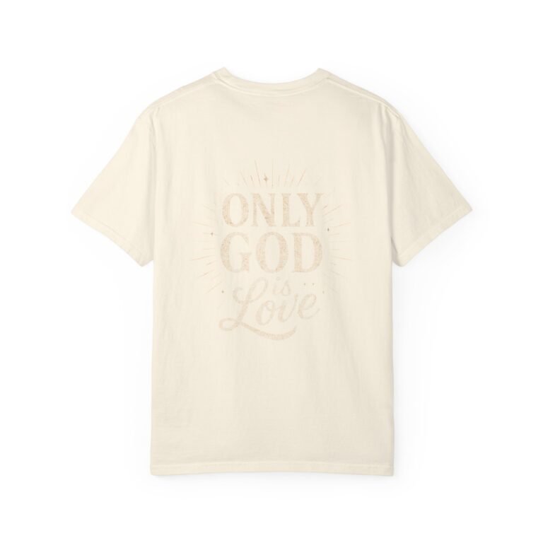 Only God Is Love Garment-Dyed Christian T-Shirt