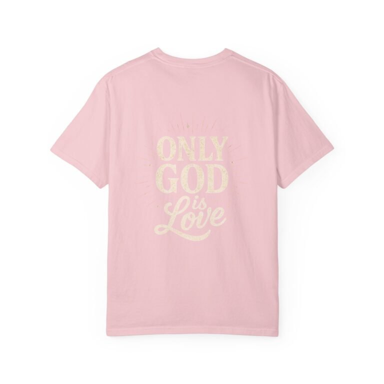 Only God Is Love Garment-Dyed Christian T-Shirt