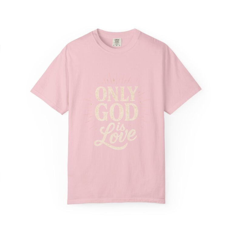 Only God Is Love Garment-Dyed Christian T-Shirt